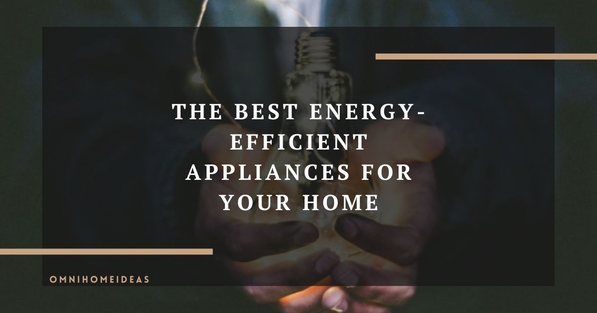 the best energy efficient appliances for your home