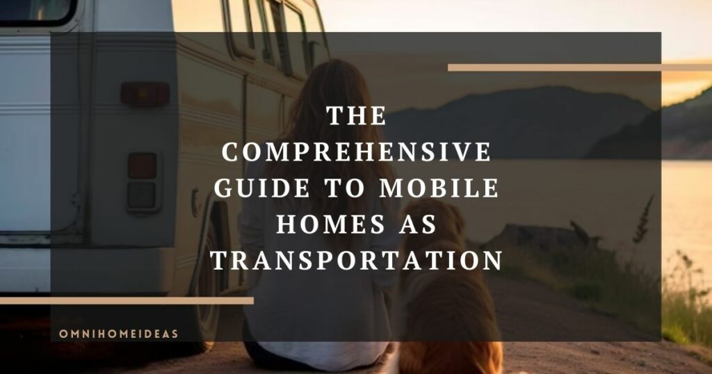 the comprehensive guide to mobile homes as transportation