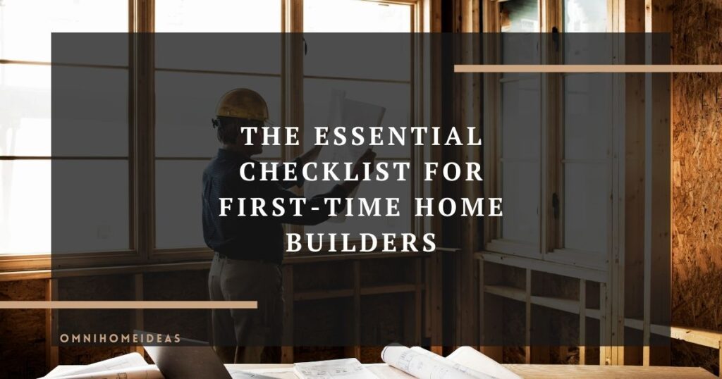 the essential checklist for first time home builders