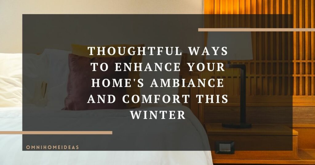 thoughtful ways to enhance your homes ambiance and comfort this winter