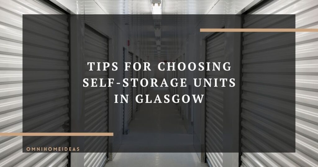 tips for choosing self storage units in glasgow