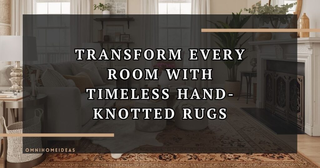 Tips For Decorating Every Room In Your Home With Hand Knotted Rugs