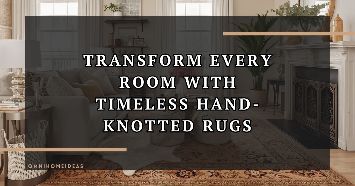 Tips For Decorating Every Room In Your Home With Hand Knotted Rugs