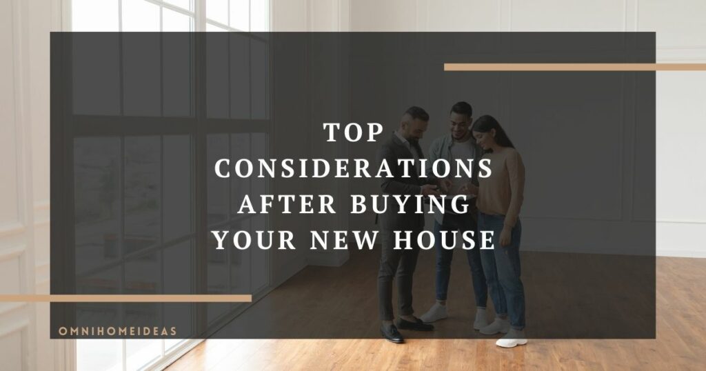 top considerations after buying your new house