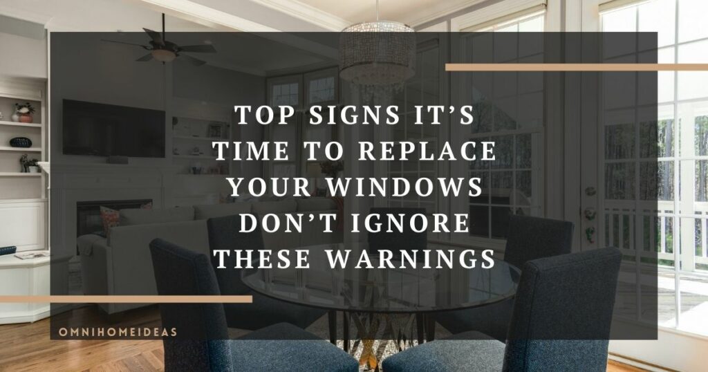 top signs it’s time to replace your windows don’t ignore these warnings