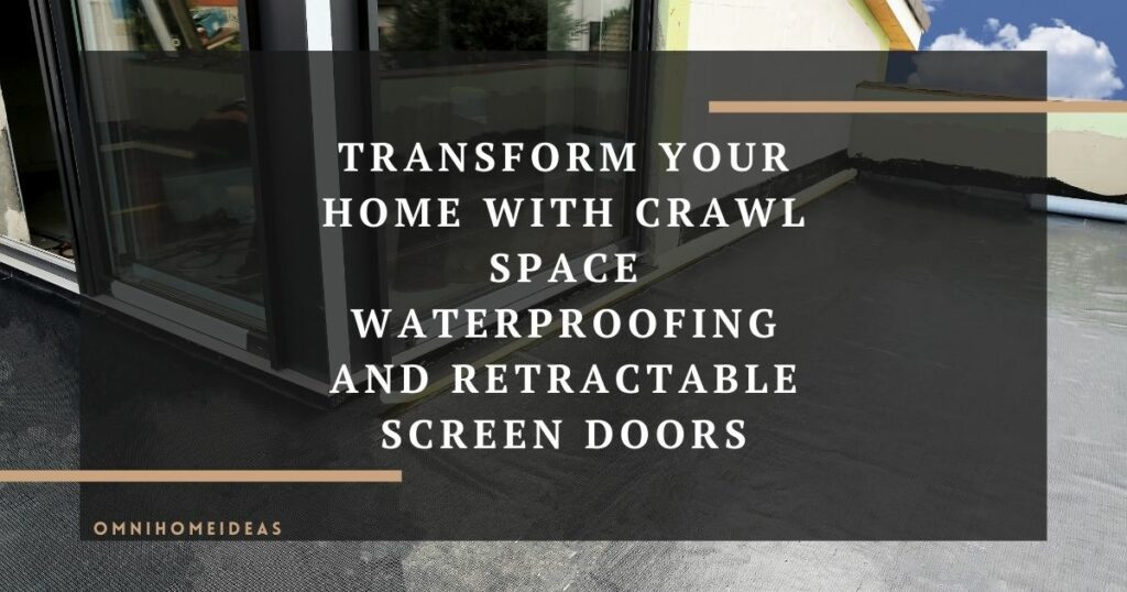 transform your home with crawl space waterproofing and retractable screen doors
