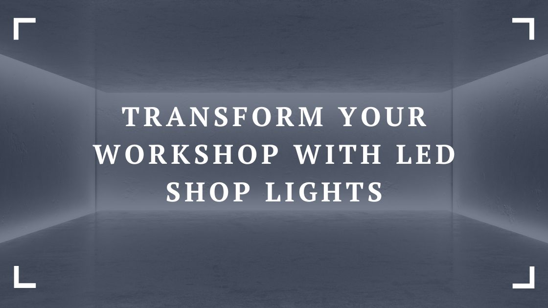 transform your workshop with led shop lights