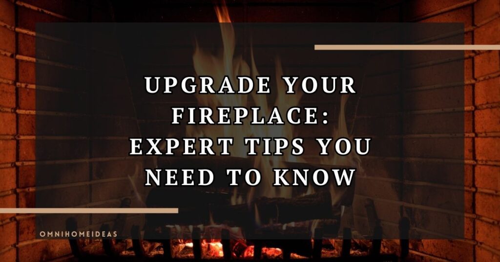upgrade your fireplace expert tips you need to know