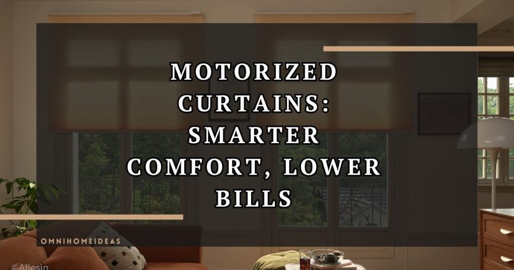 Ways Motorized Curtains Improve Comfort And Energy Efficiency At Home