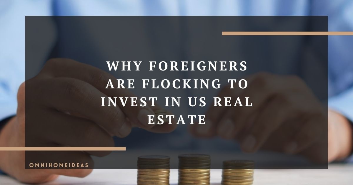 why foreigners are flocking to invest in us real estate
