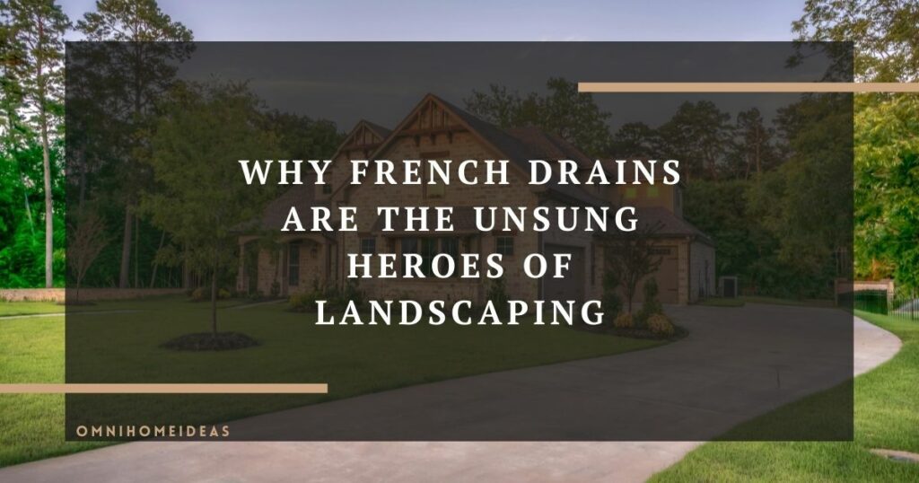 why french drains are the unsung heroes of landscaping