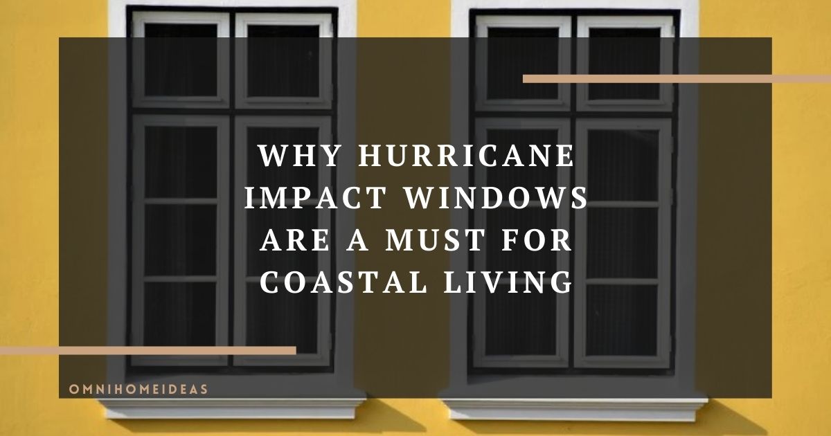 why hurricane impact windows are a must for coastal living