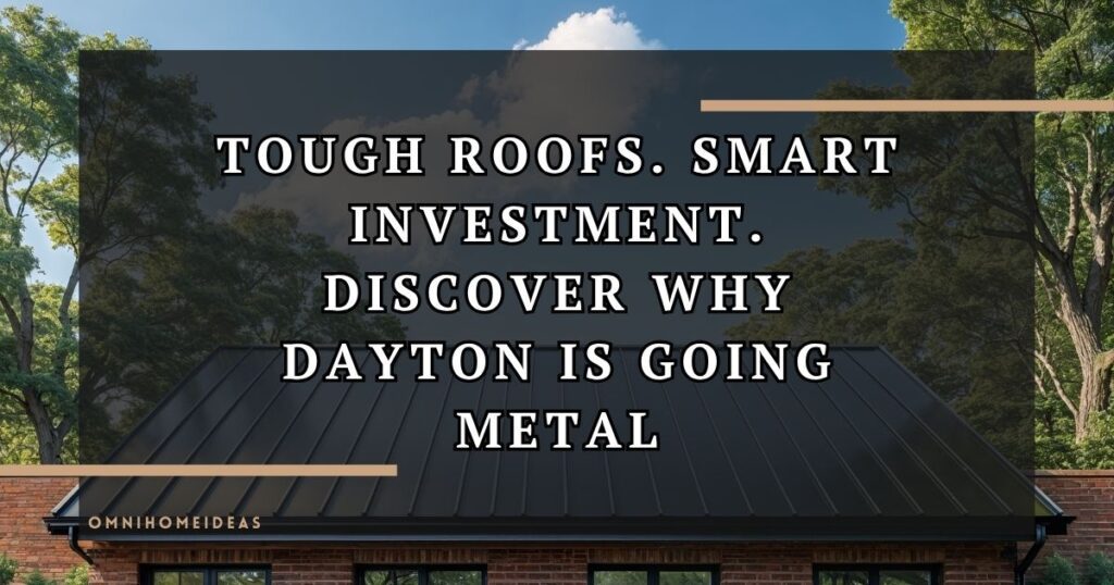 Why Metal Roofing Is The Smart Choice For Dayton Homeowners And Property Managers