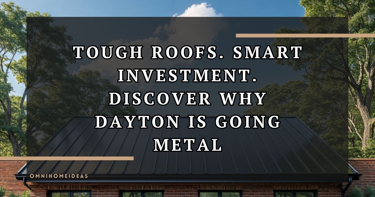 Why Metal Roofing Is The Smart Choice For Dayton Homeowners And Property Managers