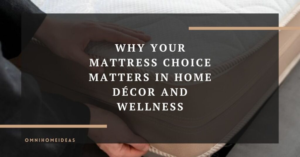 why your mattress choice matters in home décor and wellness