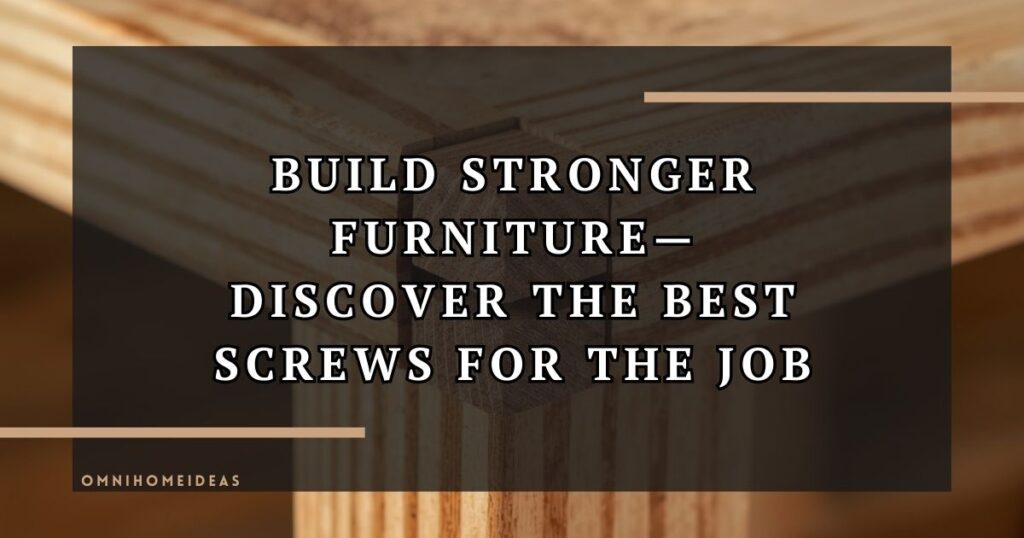 Wood Screws And Their Role In Stronger Furniture Joints