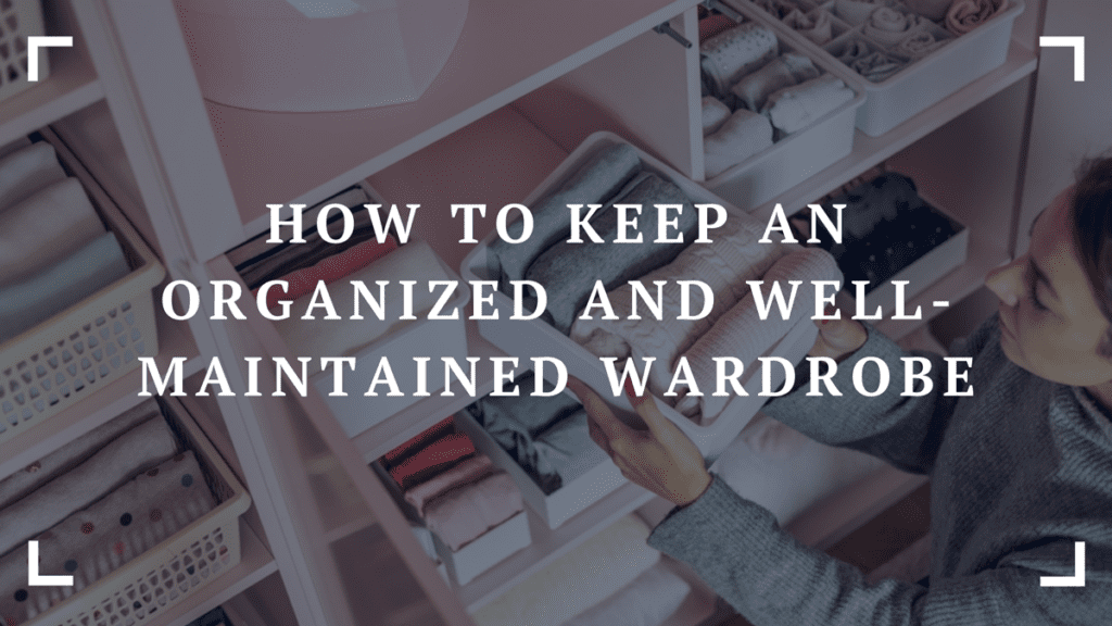 how to keep an organized and well maintained wardrobe